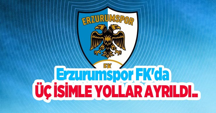 Erzurumspor FK’da üç isimle yollar ayrıldı…