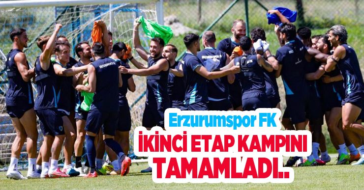 Erzurumspor FK, ikinci etap kampını tamamladı…