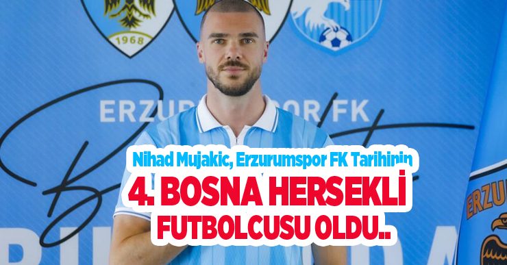 Nihad Mujakic, Erzurumspor FK tarihinin 4. Bosna Hersekli futbolcusu oldu…