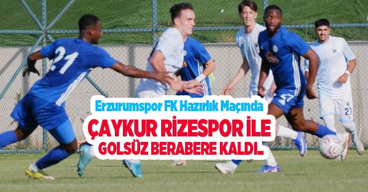 Hazırlık maçı: Erzurumspor FK: 0 – Çaykur Rizespor: 0