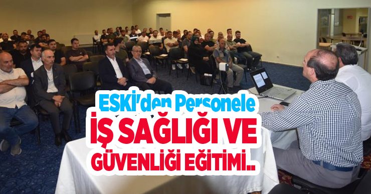 ESKİ’den personele iş sağlığı ve güvenliği eğitimi..