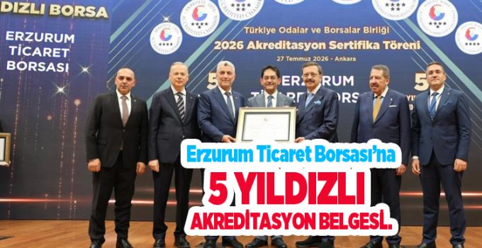 Erzurum Ticaret Borsası’na 5 yıldızlı akreditasyon belgesi..