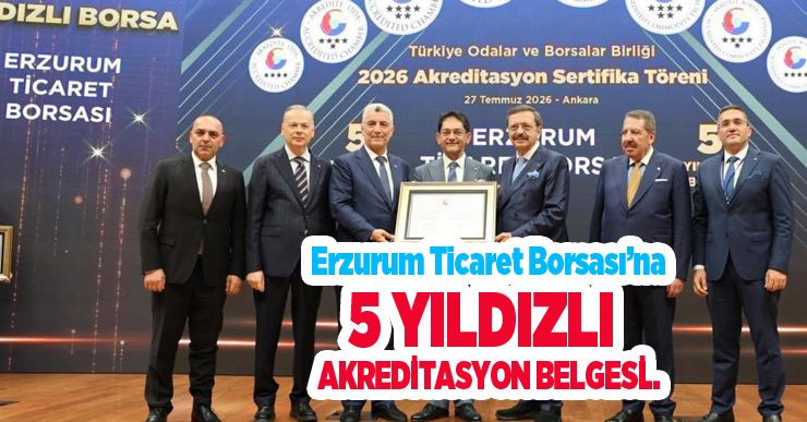 Erzurum Ticaret Borsası’na 5 yıldızlı akreditasyon belgesi..