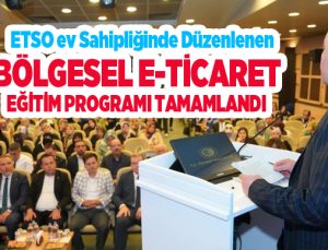 ETSO ev sahipliğinde düzenlenen bölgesel e-ticaret eğitim programı tamamlandı…