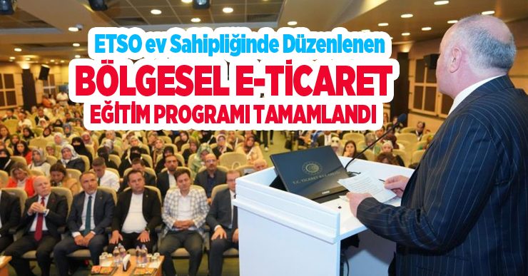 ETSO ev sahipliğinde düzenlenen bölgesel e-ticaret eğitim programı tamamlandı…