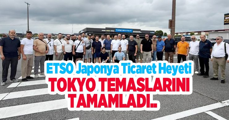 ETSO Japonya Ticaret Heyeti, Tokyo temaslarını tamamladı..
