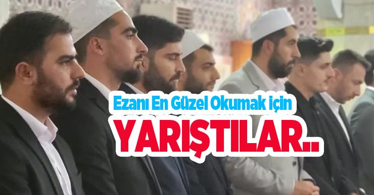 Ezanı en güzel okumak için yarıştılar..