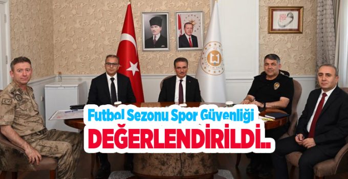 Futbol sezonu spor güvenliği değerlendirildi..
