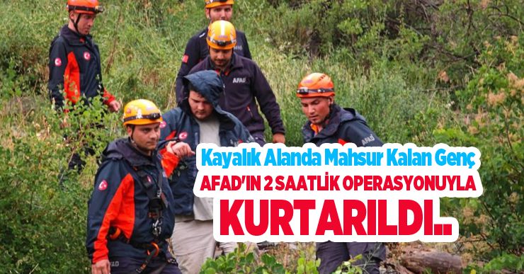 Kayalık alanda mahsur kalan genç, AFAD’ın 2 saatlik operasyonuyla kurtarıldı…