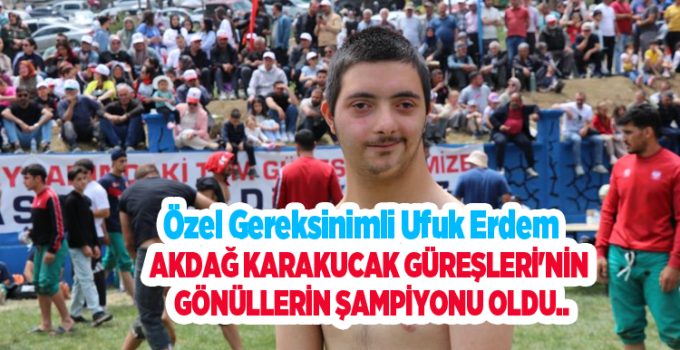 Özel Gereksinimli Ufuk Erdem, Akdağ Karakucak Güreşleri’nin gönüllerin şampiyonu oldu…