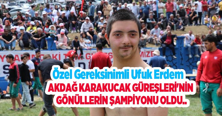 Özel Gereksinimli Ufuk Erdem, Akdağ Karakucak Güreşleri’nin gönüllerin şampiyonu oldu…