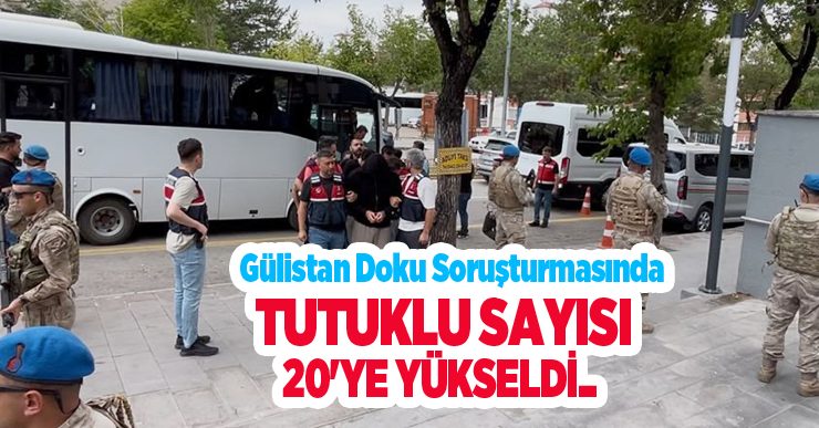 Gülistan Doku soruşturmasında tutuklu sayısı 20’ye yükseldi..
