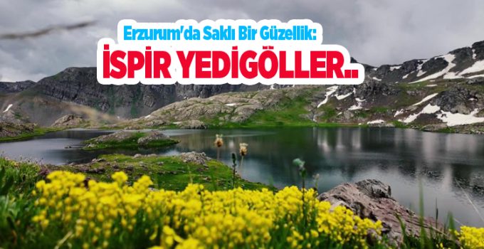 Erzurum’da saklı bir güzellik: İspir Yedigöller..