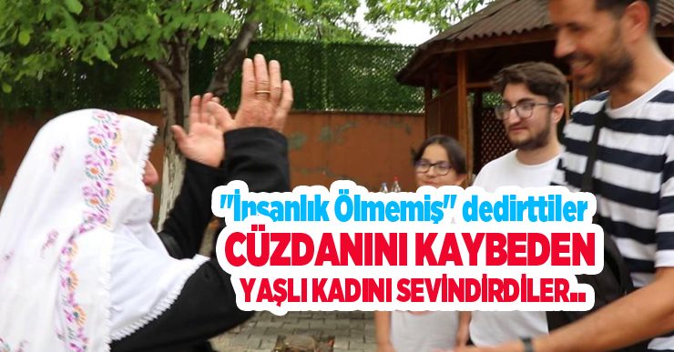 “İnsanlık ölmemiş” dedirttiler, cüzdanını kaybeden yaşlı kadını sevindirdiler..