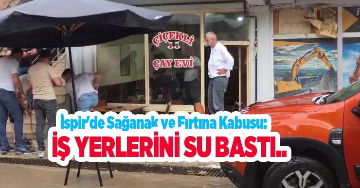 Erzurum İspir’de sağanak ve fırtına kabusu: İş yerlerini su bastı..
