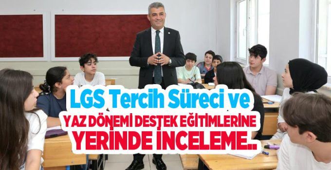 LGS tercih süreci ve yaz dönemi destek eğitimlerine yerinde inceleme..