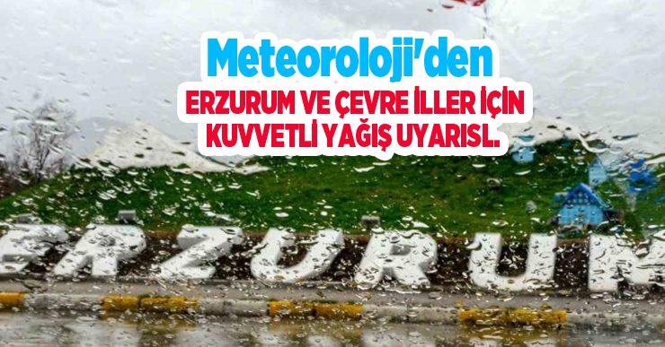 Meteoroloji’den Erzurum ve çevre iller için kuvvetli yağış uyarısı..