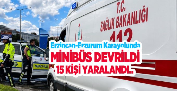 Erzincan-Erzurum karayolunda minibüs devrildi, 15 kişi yaralandı..