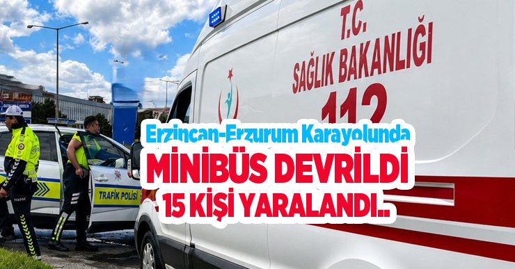 Erzincan-Erzurum karayolunda minibüs devrildi, 15 kişi yaralandı..