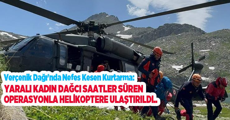 Verçenik Dağı’nda nefes kesen kurtarma: Yaralı kadın dağcı saatler süren operasyonla helikoptere ulaştırıldı..