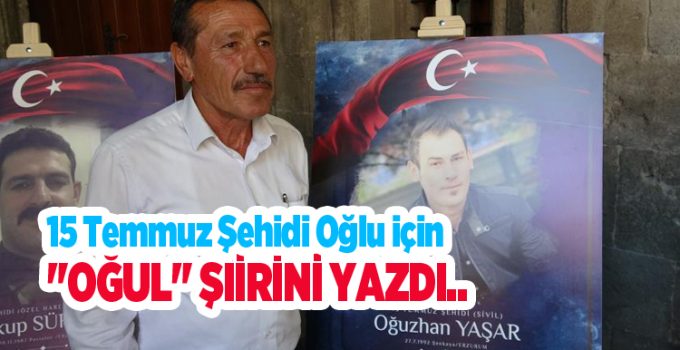 15 Temmuz şehidi oğlu için “Oğul” şiirini yazdı…