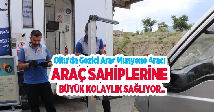 Oltu’da gezici araç muayene aracı araç sahiplerine büyük kolaylık sağlıyor..