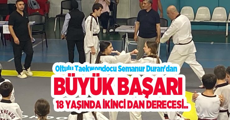 Oltulu taekwondocu Semanur Duran’dan büyük başarı: 18 yaşında ikinci DAN derecesi..