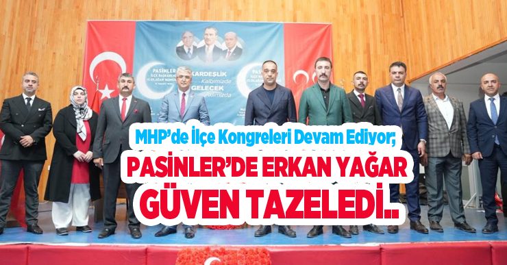 MHP’de ilçe kongreleri devam ediyor; Pasinler’de Erkan Yağar güven tazeledi…