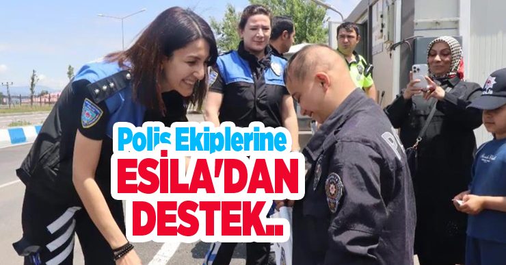 Polis ekiplerine Esila’dan destek..