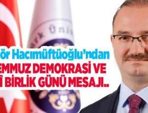 Rektör Hacımüftüoğlu’ndan 15 Temmuz Demokrasi ve Millî Birlik Günü mesajı…