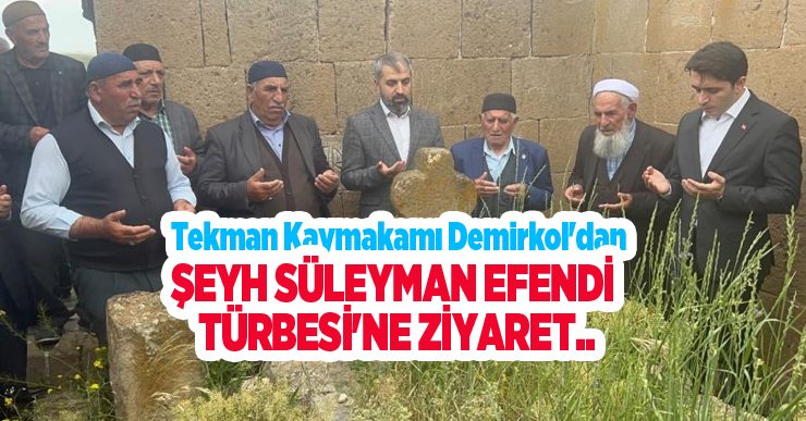 Tekman Kaymakamı Demirkol’dan Şeyh Süleyman Efendi Türbesi’ne ziyaret..