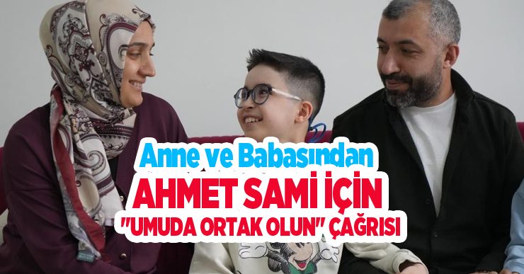 Anne ve babasından Ahmet Sami için “Umuda ortak olun” çağrısı..