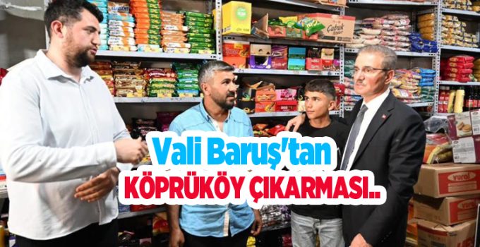 Vali Baruş’tan Köprüköy çıkarması…