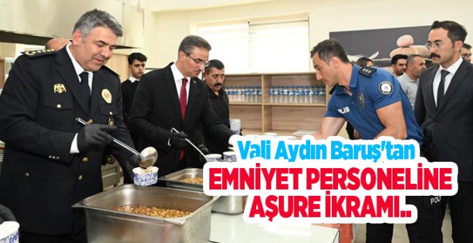 Vali Aydın Baruş’tan emniyet personeline aşure ikramı…