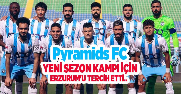 Pyramids FC yeni sezon kampı için Erzurum’u tercih etti,,