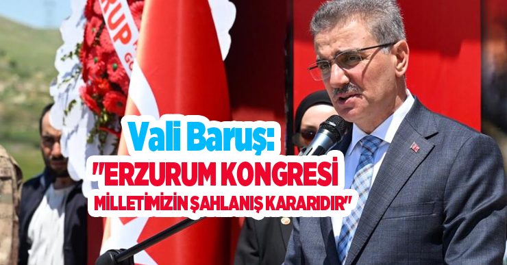 Vali Baruş: “Erzurum Kongresi, milletimizin şahlanış kararıdır”