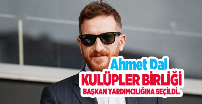 Ahmet Dal, Kulüpler Birliği Başkan Yardımcılığına seçildi…