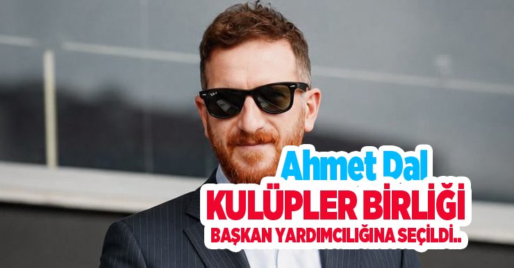 Ahmet Dal, Kulüpler Birliği Başkan Yardımcılığına seçildi…