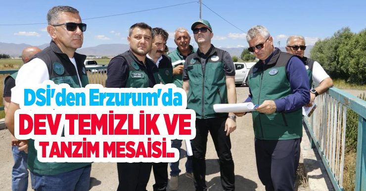 DSİ’den Erzurum’da dev temizlik ve tanzim mesaisi..