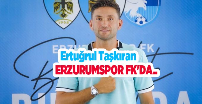 Ertuğrul Taşkıran, Erzurumspor FK’da..