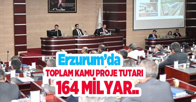 Erzurum’da toplam kamu proje tutarı 164 milyar..