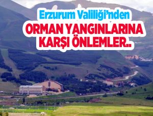 Erzurum Valiliği’nden orman yangınlarına karşı önlemler..
