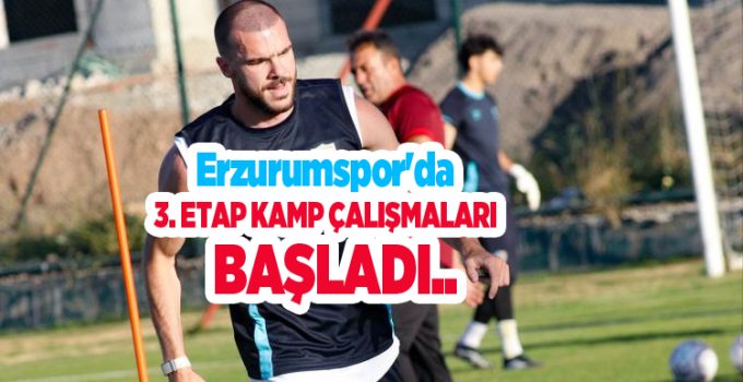 Erzurumspor’da 3. etap kamp çalışmaları başladı…