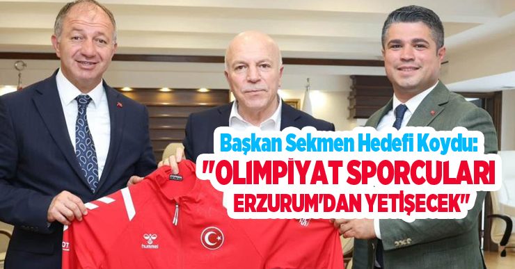Başkan Sekmen Hedefi Koydu: “Olimpiyat Sporcuları Erzurum’dan Yetişecek”