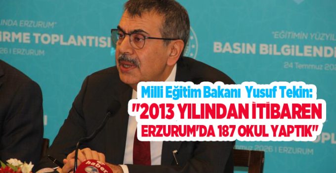 Bakan Tekin: “2013 yılından itibaren Erzurum’da 187 okul yaptık”