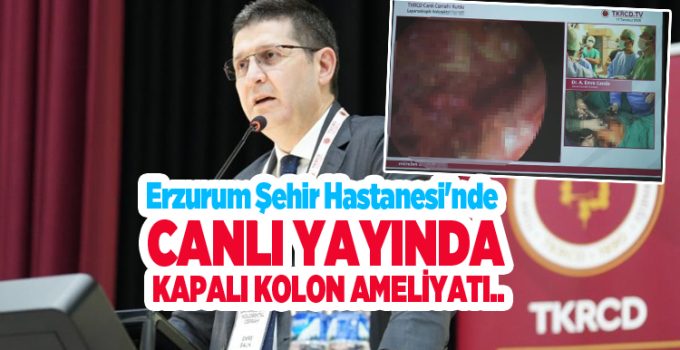 Erzurum Şehir Hastanesi’nde canlı yayında kapalı kolon ameliyatı…