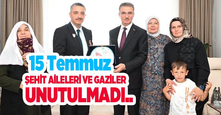 15 Temmuz şehit aileleri ve gaziler unutulmadı…