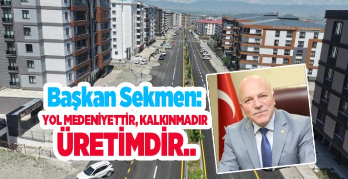Başkan Sekmen: “Yol medeniyettir, kalkınmadır, üretimdir”