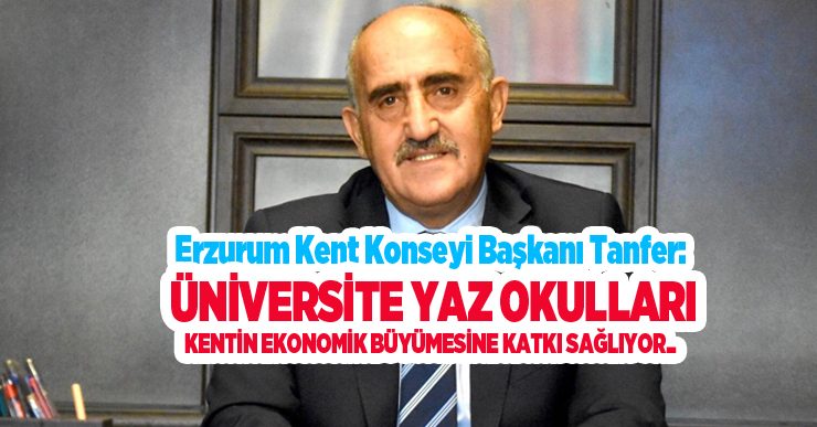 Erzurum Kent Konseyi Başkanı Tanfer: “Üniversite yaz okulları kentin ekonomik büyümesine katkı sağlıyor”..
