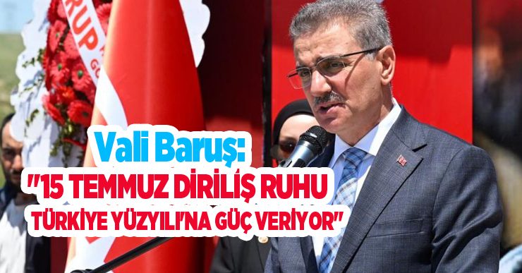 Vali Baruş: “15 Temmuz diriliş ruhu Türkiye Yüzyılı’na güç veriyor”